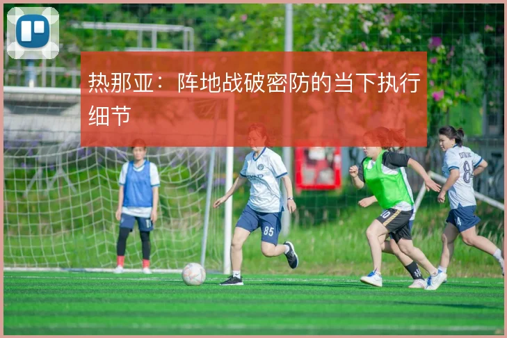 热那亚：阵地战破密防的当下执行细节
