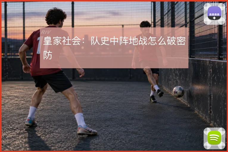 皇家社会：队史中阵地战怎么破密防