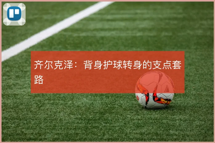 齐尔克泽:背身护球转身的支点套路
