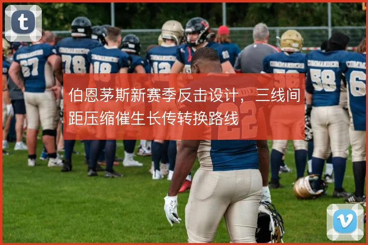 伯恩茅斯新赛季反击设计，三线间距压缩催生长传转换路线
