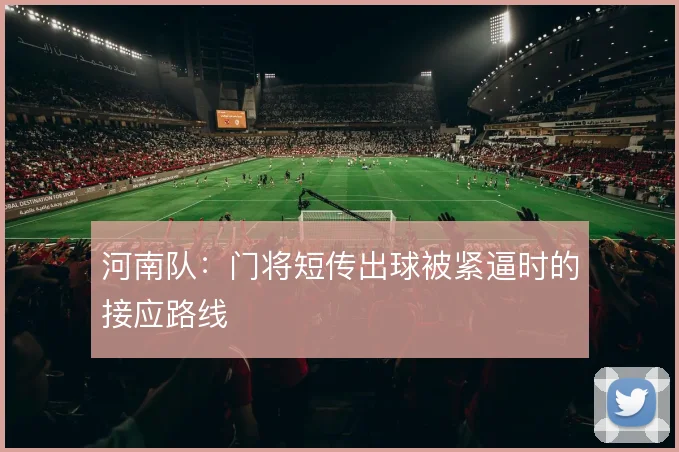 河南队:门将短传出球被紧逼时的接应路线
