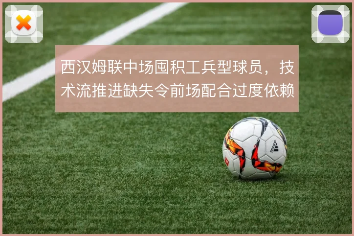 西汉姆联中场囤积工兵型球员，技术流推进缺失令前场配合过度依赖个人