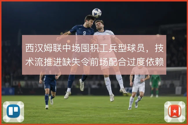 西汉姆联中场囤积工兵型球员，技术流推进缺失令前场配合过度依赖个人